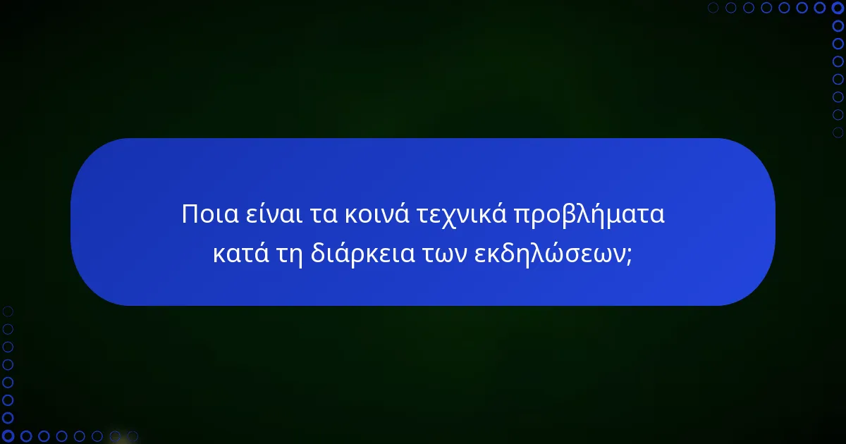 Ποια είναι τα κοινά τεχνικά προβλήματα κατά τη διάρκεια των εκδηλώσεων;