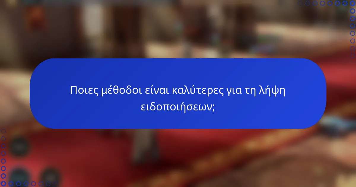 Ποιες μέθοδοι είναι καλύτερες για τη λήψη ειδοποιήσεων;