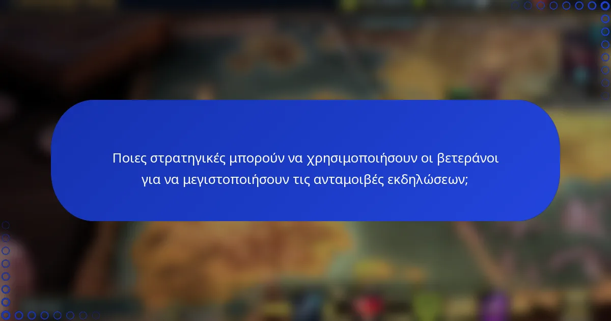 Ποιες στρατηγικές μπορούν να χρησιμοποιήσουν οι βετεράνοι για να μεγιστοποιήσουν τις ανταμοιβές εκδηλώσεων;